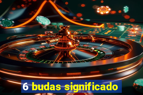 6 budas significado