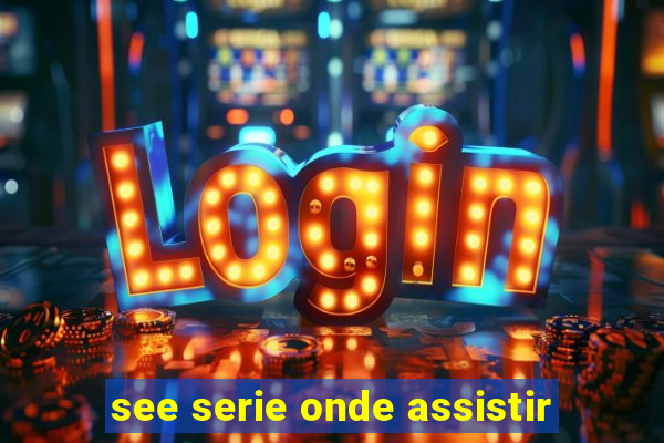see serie onde assistir