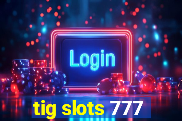 tig slots 777