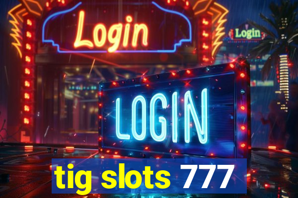tig slots 777