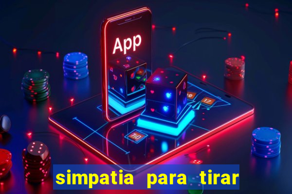 simpatia para tirar uma pessoa do seu caminho