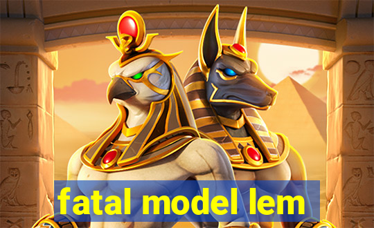fatal model lem