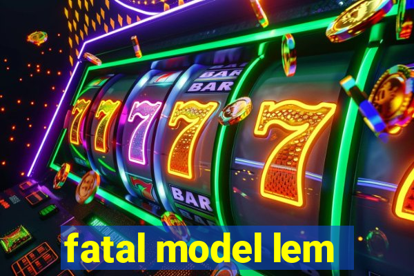 fatal model lem
