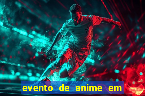 evento de anime em sp hoje