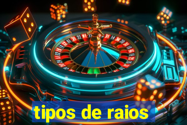 tipos de raios
