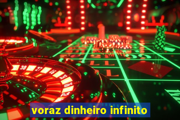 voraz dinheiro infinito
