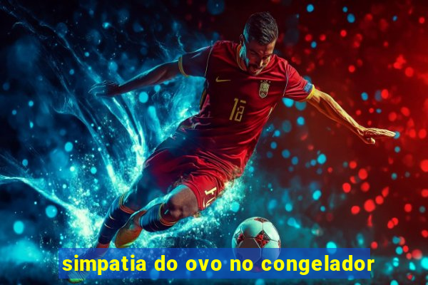 simpatia do ovo no congelador