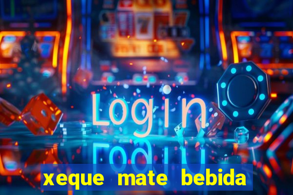 xeque mate bebida tabela nutricional