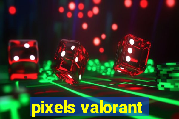 pixels valorant