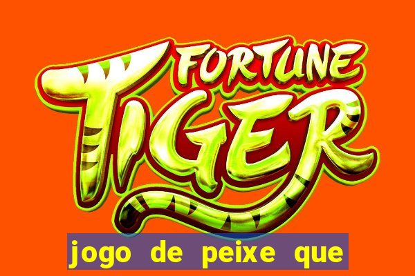 jogo de peixe que ganha dinheiro