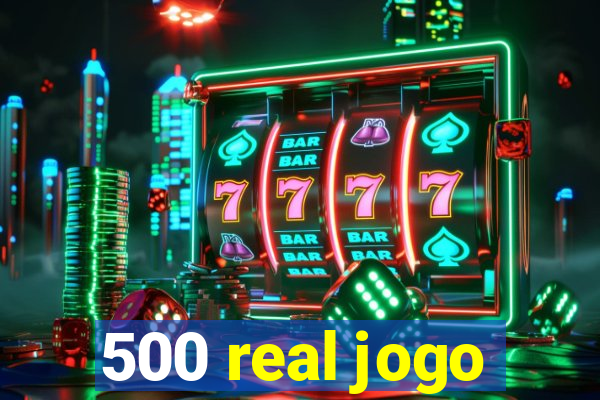 500 real jogo
