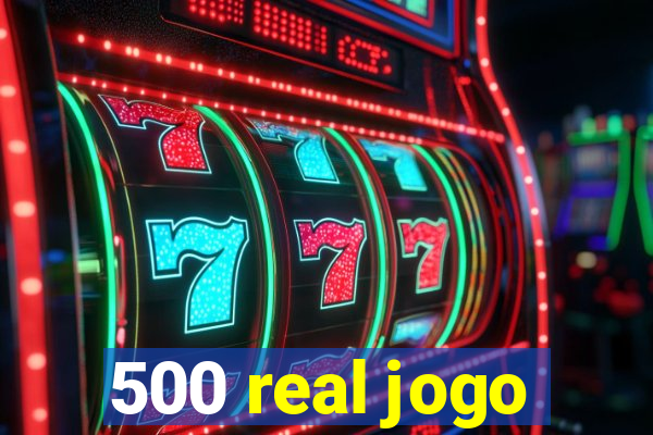 500 real jogo