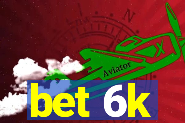 bet 6k