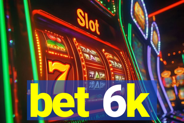bet 6k