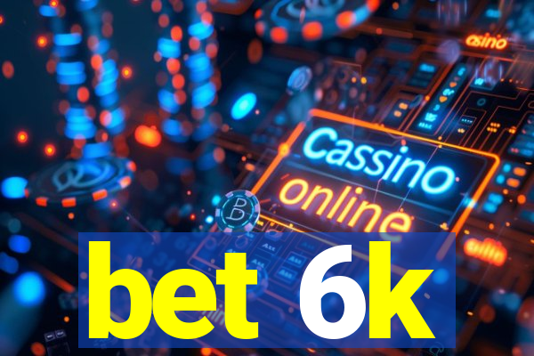 bet 6k