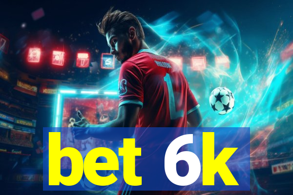 bet 6k
