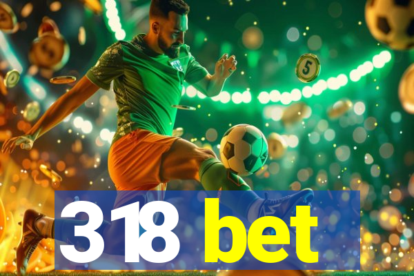 318 bet