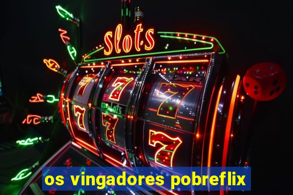 os vingadores pobreflix
