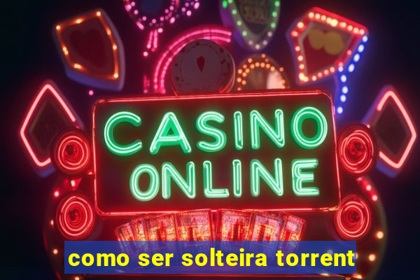como ser solteira torrent