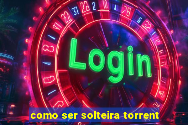 como ser solteira torrent