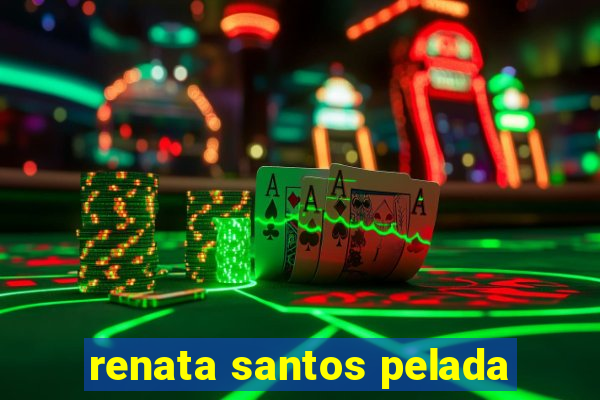 renata santos pelada
