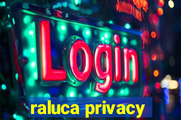 raluca privacy