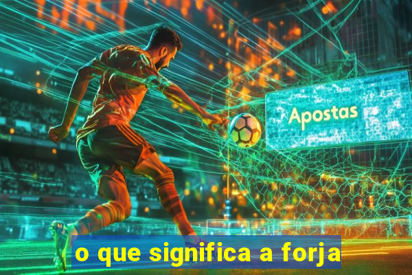o que significa a forja