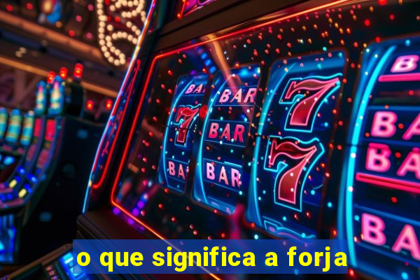 o que significa a forja