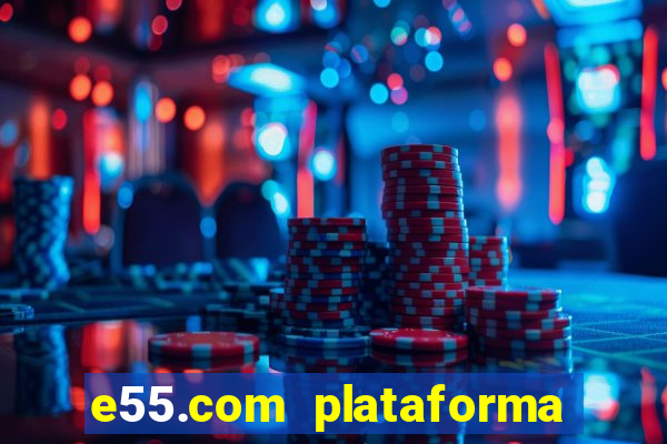 e55.com plataforma de jogos