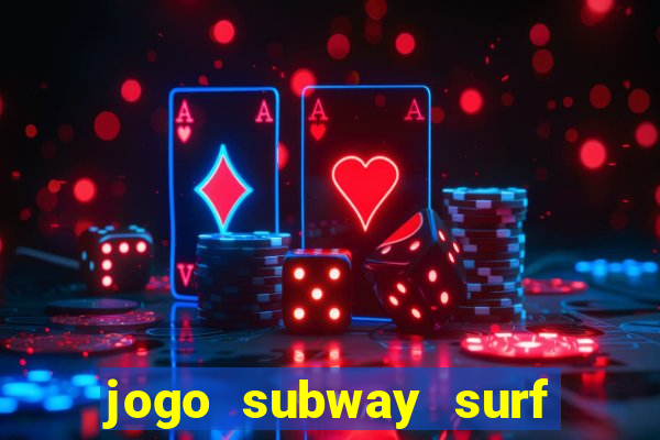 jogo subway surf ganhar dinheiro de verdade