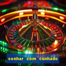 sonhar com cunhado jogo do bicho