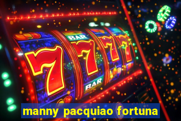 manny pacquiao fortuna