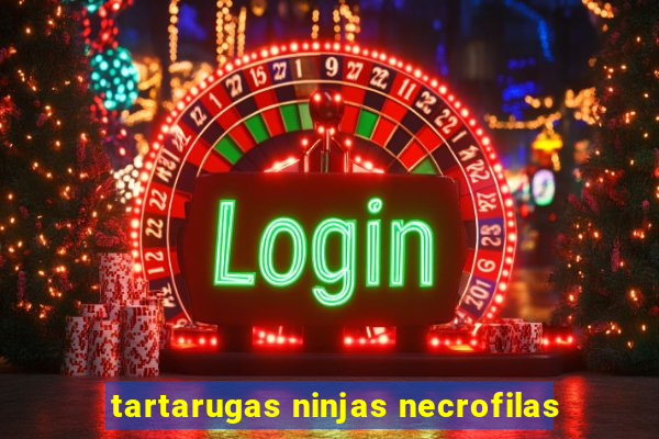 tartarugas ninjas necrofilas