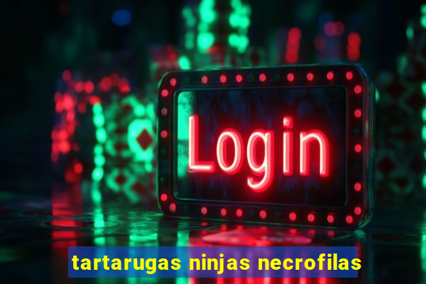 tartarugas ninjas necrofilas