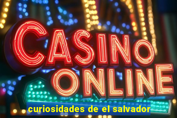 curiosidades de el salvador