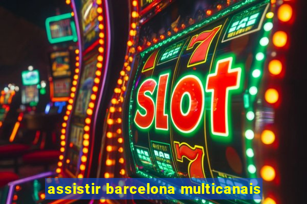assistir barcelona multicanais