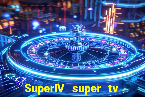 SuperIV super tv ao vivo super tv ao vivo globo
