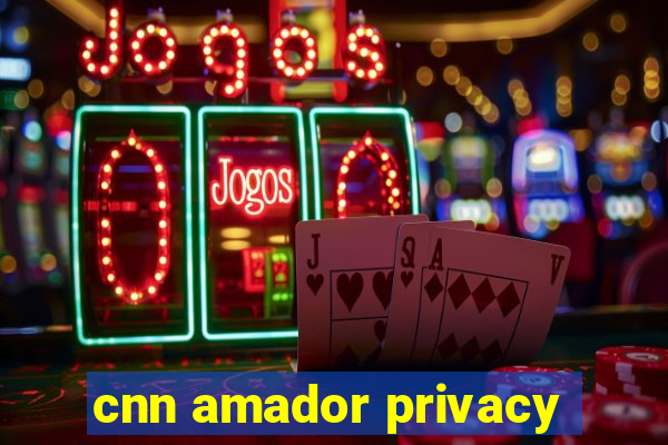 cnn amador privacy