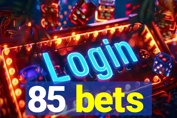 85 bets