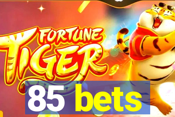 85 bets