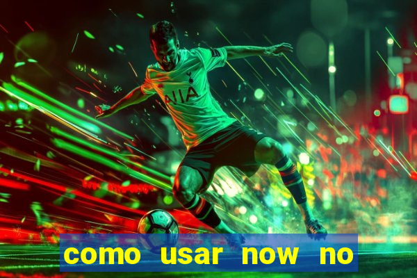 como usar now no big win