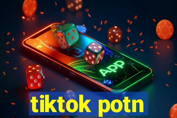 tiktok potn