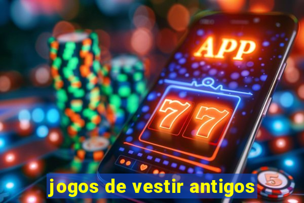 jogos de vestir antigos