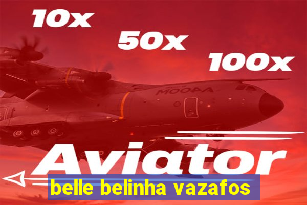 belle belinha vazafos