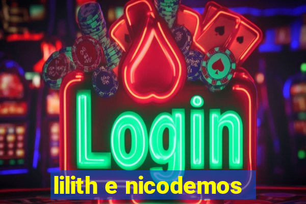 lilith e nicodemos