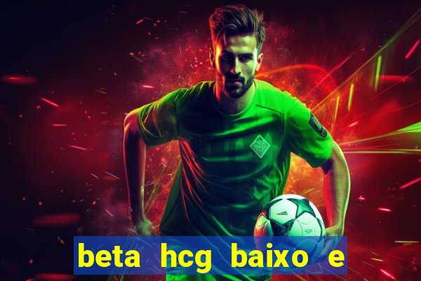 beta hcg baixo e gravidez evoluiu