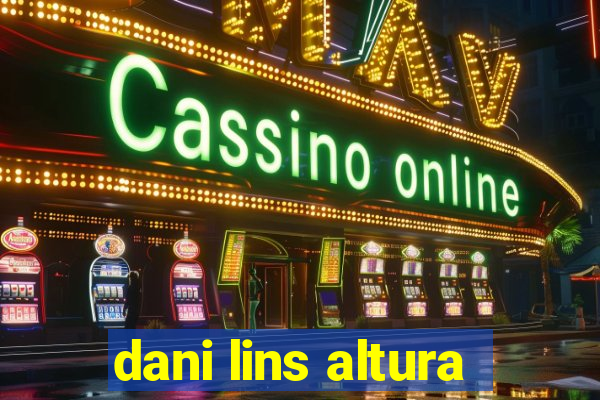 dani lins altura