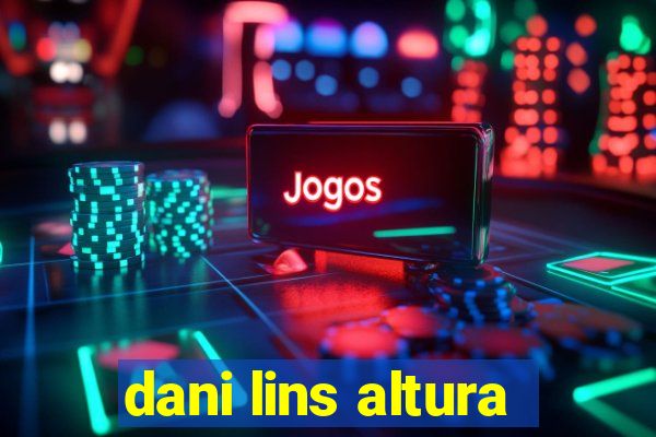 dani lins altura