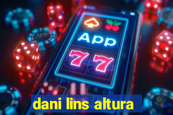 dani lins altura