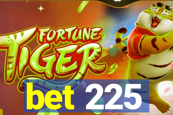 bet 225